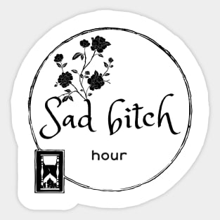 sad bitch hour Sticker